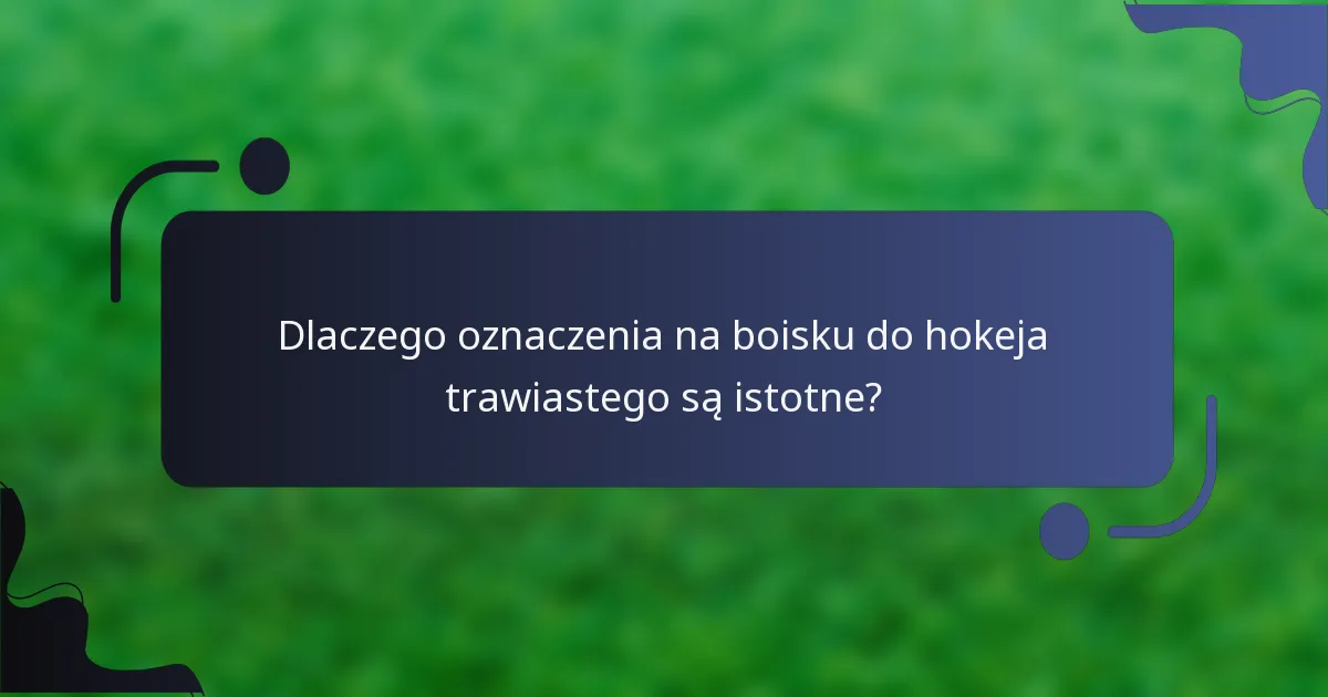 Dlaczego oznaczenia na boisku do hokeja trawiastego są istotne?