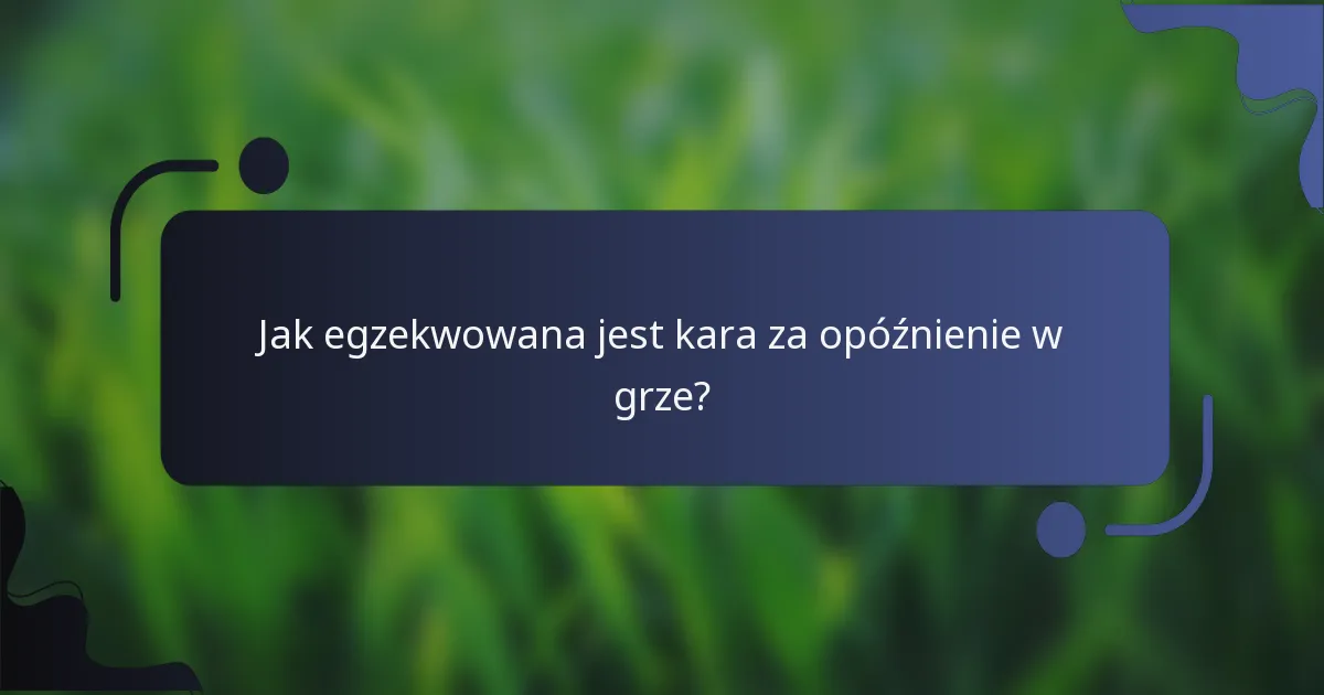 Jak egzekwowana jest kara za opóźnienie w grze?