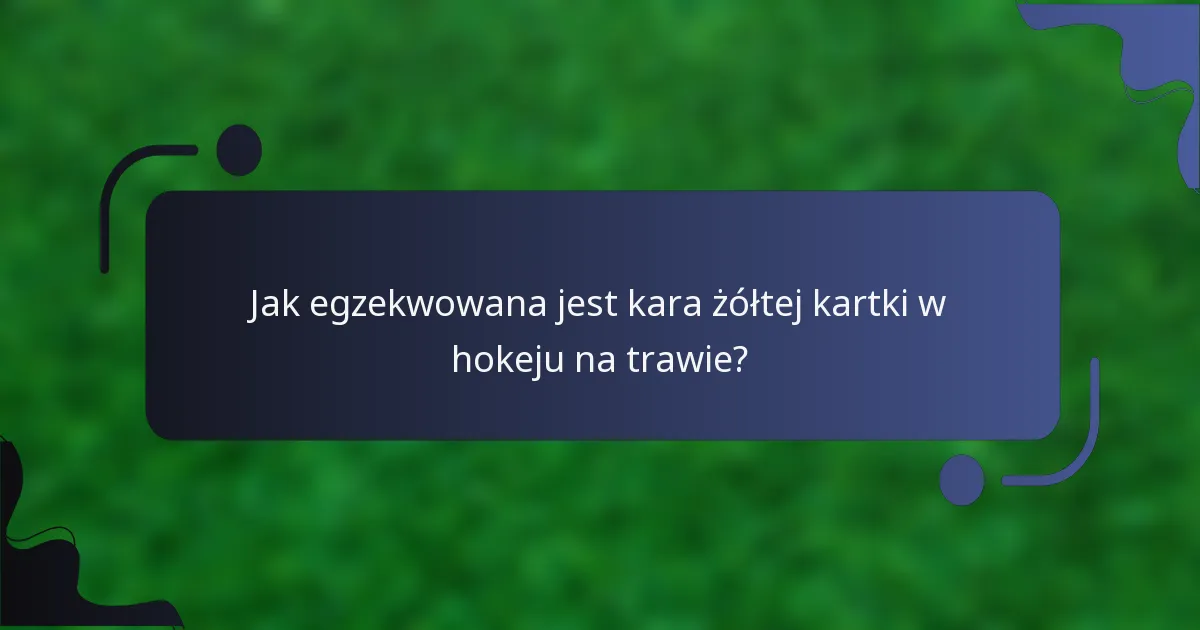 Jak egzekwowana jest kara żółtej kartki w hokeju na trawie?