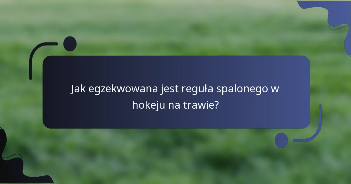 Jak egzekwowana jest reguła spalonego w hokeju na trawie?
