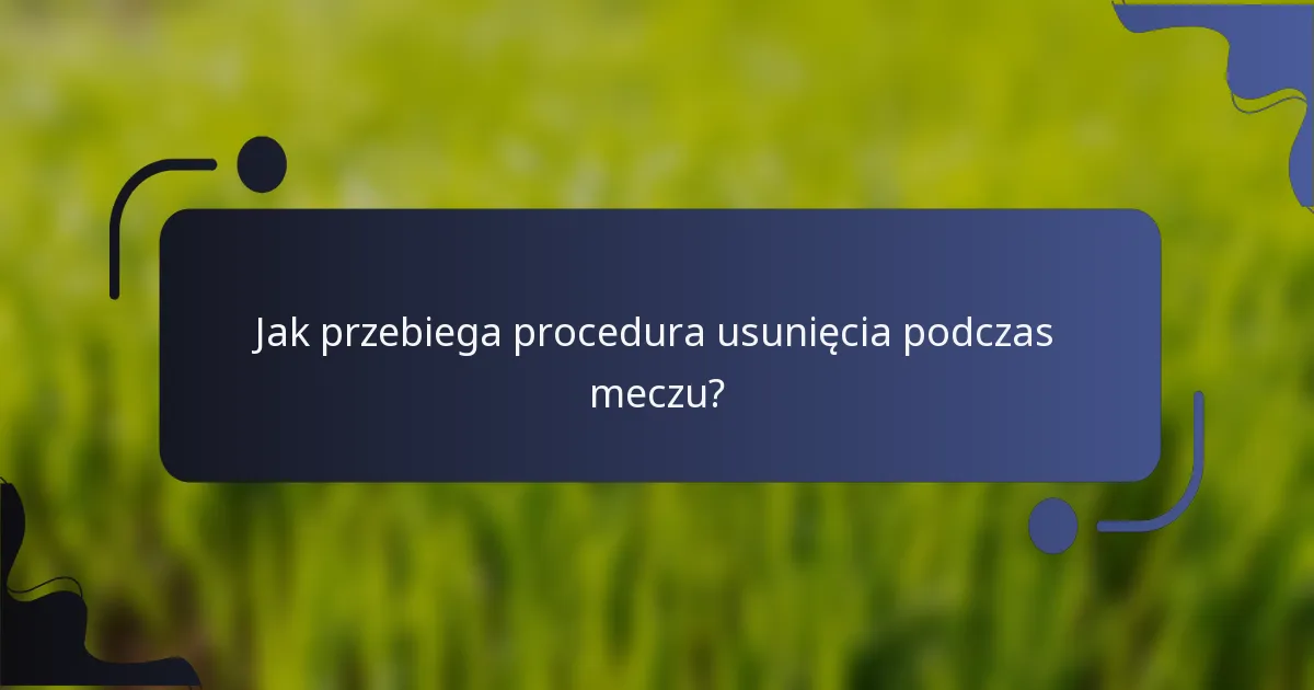 Jak przebiega procedura usunięcia podczas meczu?