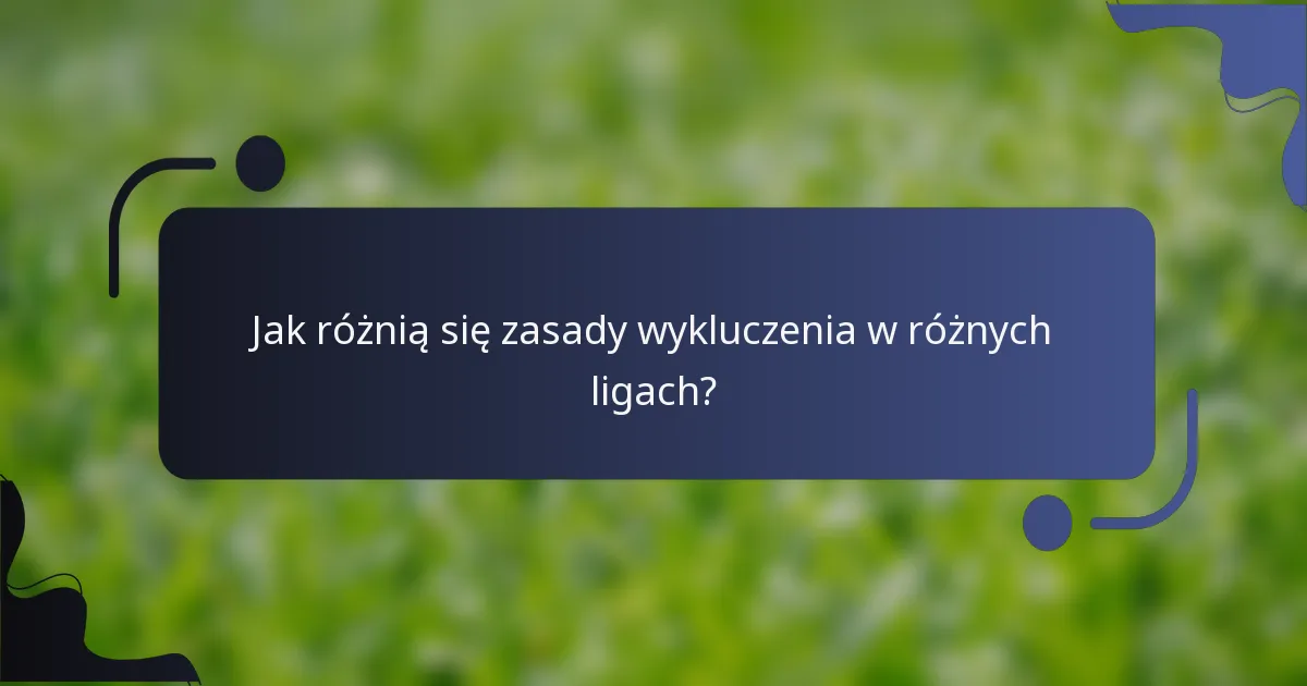 Jak różnią się zasady wykluczenia w różnych ligach?