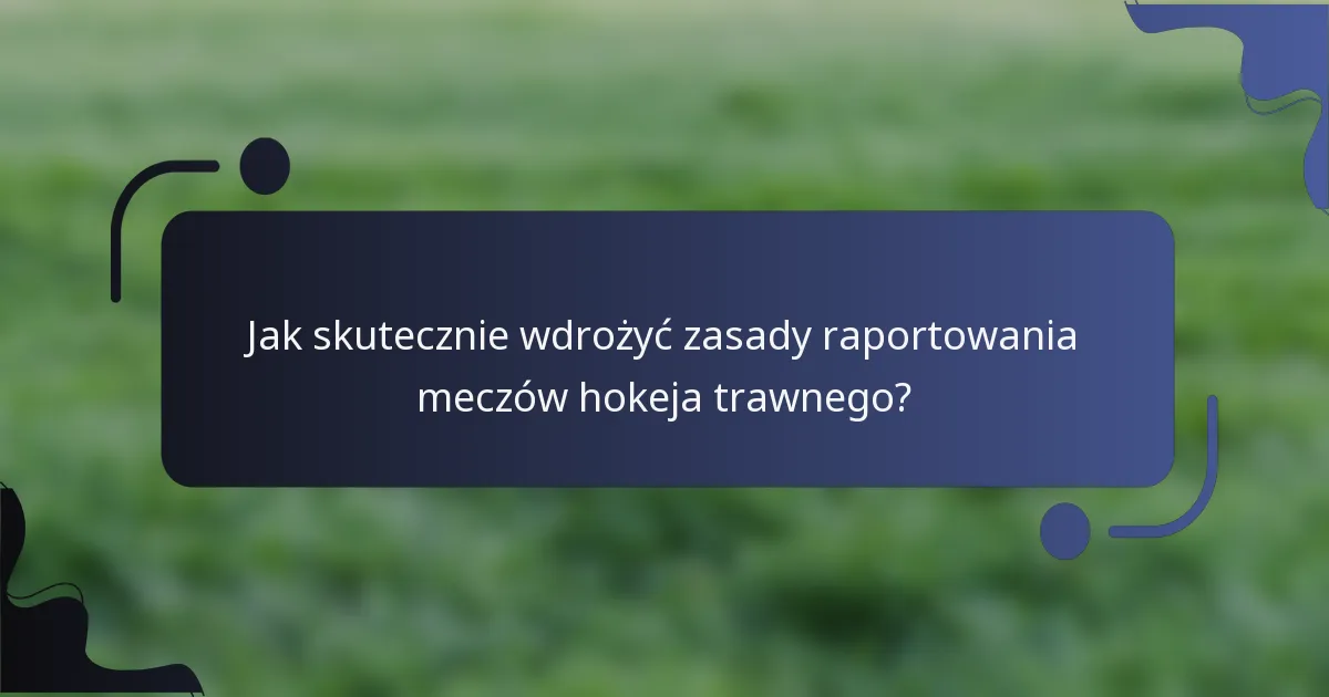 Jak skutecznie wdrożyć zasady raportowania meczów hokeja trawnego?