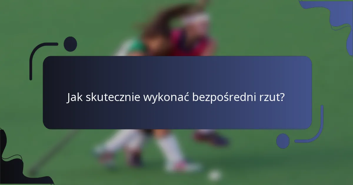 Jak skutecznie wykonać bezpośredni rzut?