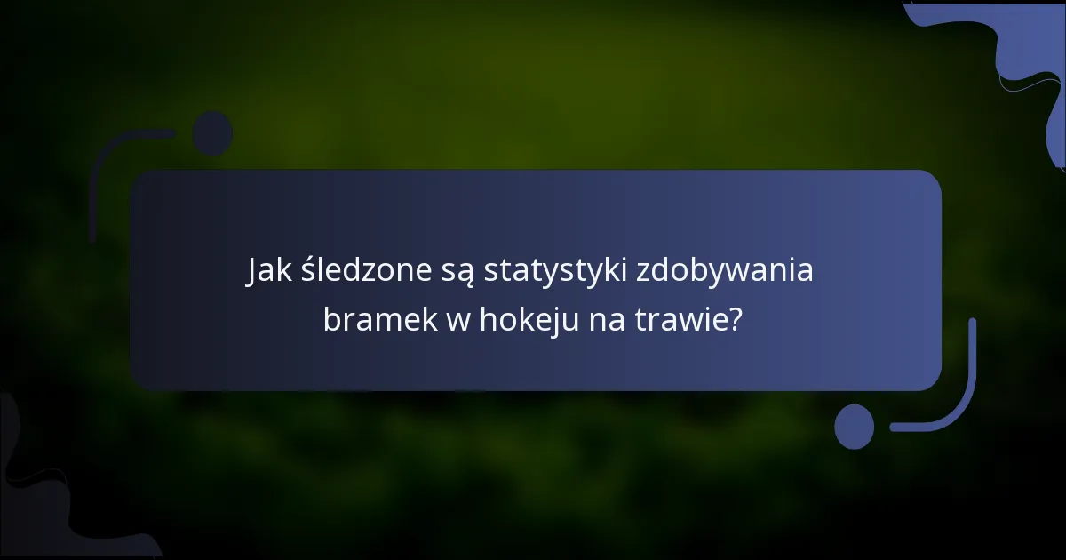 Jak śledzone są statystyki zdobywania bramek w hokeju na trawie?