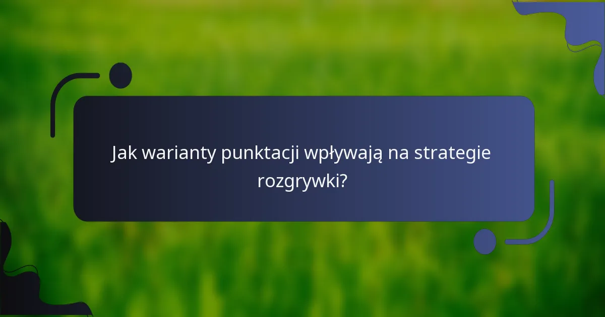 Jak warianty punktacji wpływają na strategie rozgrywki?