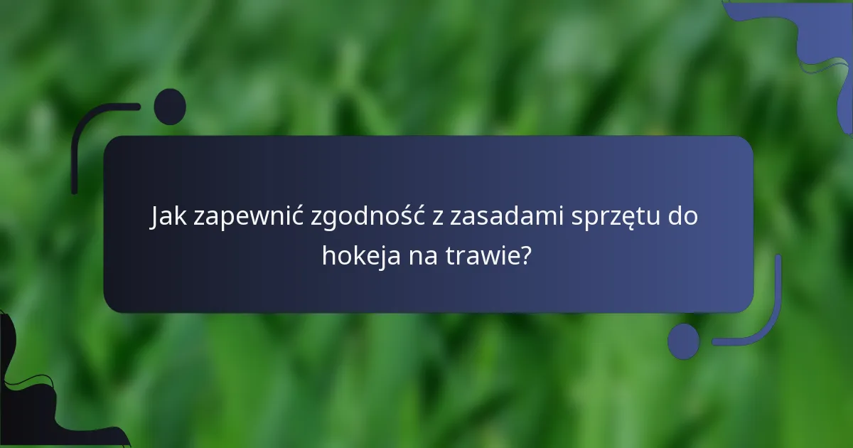 Jak zapewnić zgodność z zasadami sprzętu do hokeja na trawie?