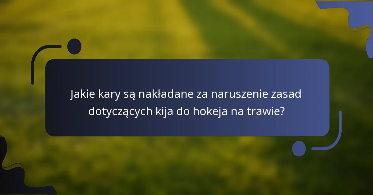 Jakie kary są nakładane za naruszenie zasad dotyczących kija do hokeja na trawie?