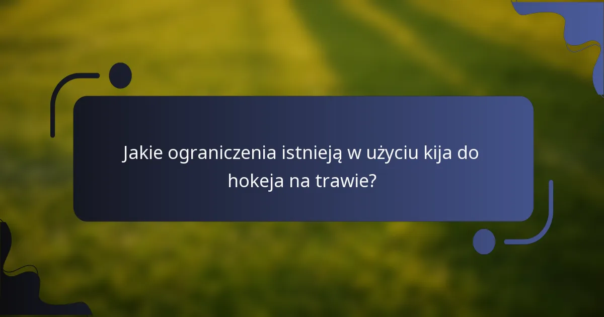 Jakie ograniczenia istnieją w użyciu kija do hokeja na trawie?