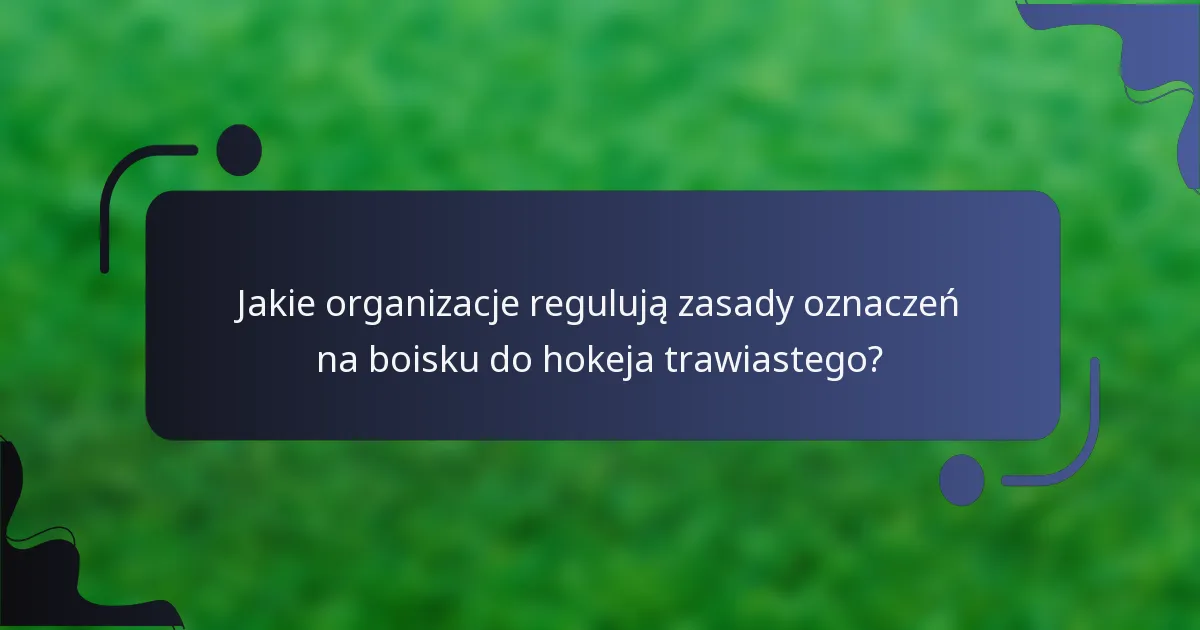 Jakie organizacje regulują zasady oznaczeń na boisku do hokeja trawiastego?