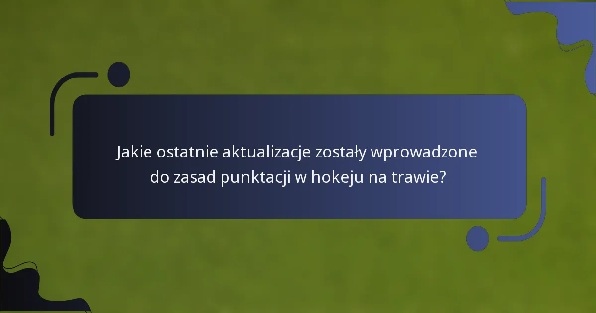 Jakie ostatnie aktualizacje zostały wprowadzone do zasad punktacji w hokeju na trawie?