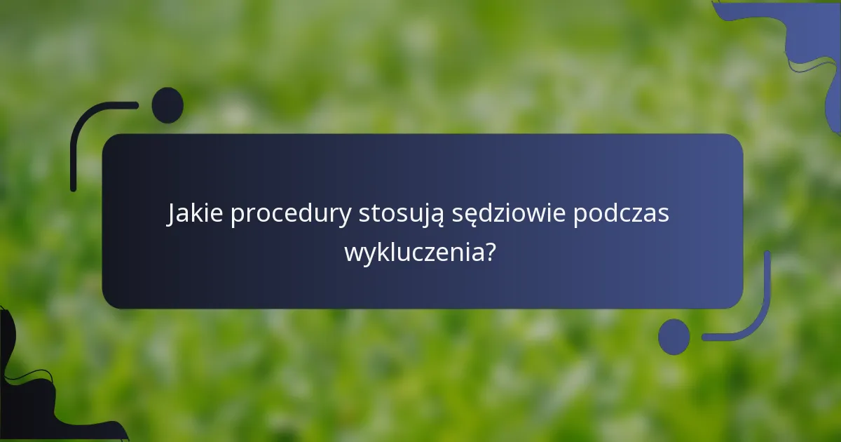 Jakie procedury stosują sędziowie podczas wykluczenia?
