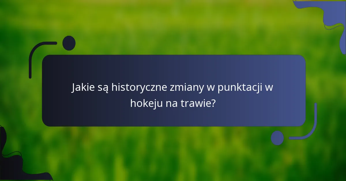 Jakie są historyczne zmiany w punktacji w hokeju na trawie?