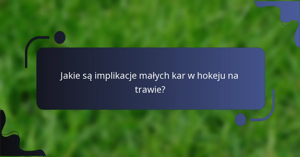 Jakie są implikacje małych kar w hokeju na trawie?