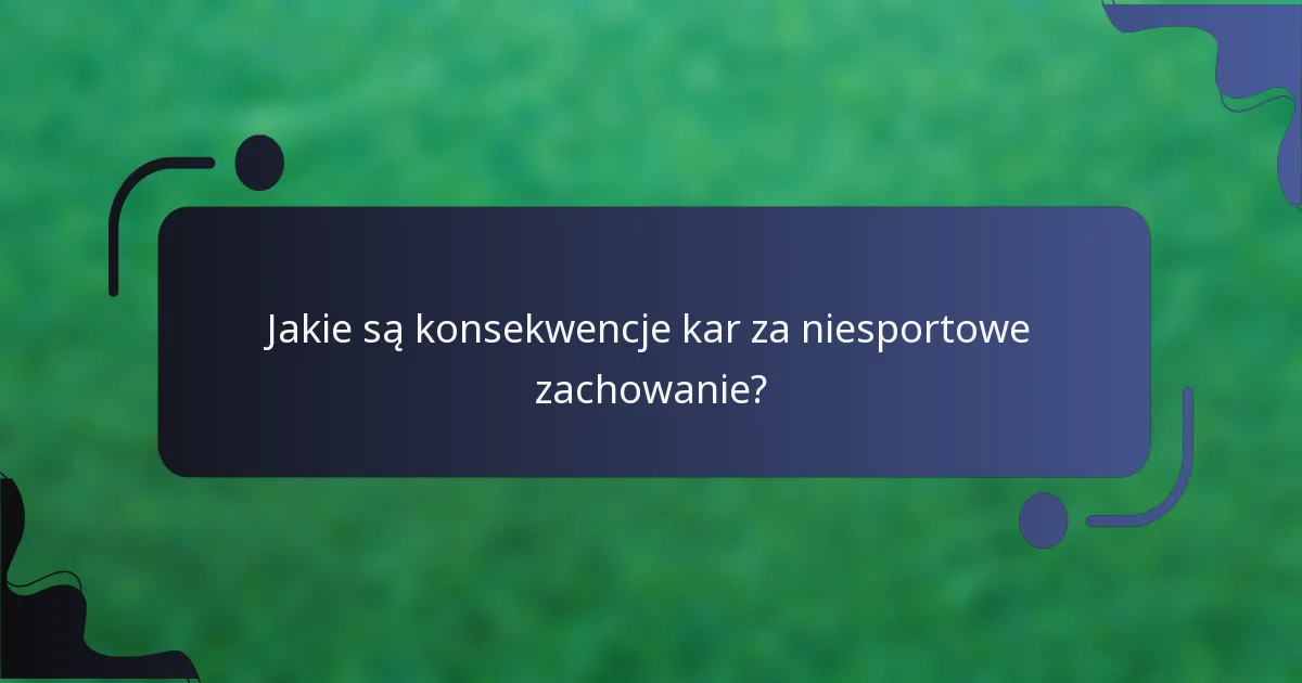 Jakie są konsekwencje kar za niesportowe zachowanie?