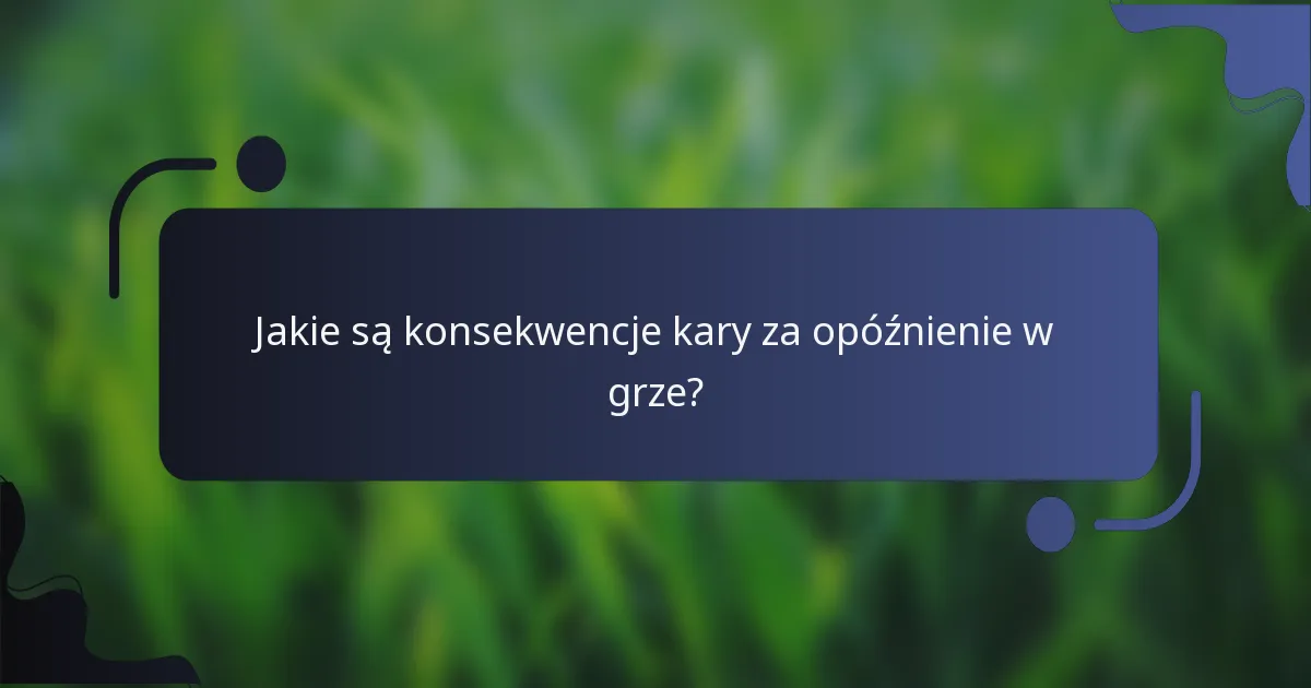 Jakie są konsekwencje kary za opóźnienie w grze?