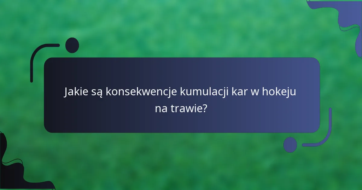 Jakie są konsekwencje kumulacji kar w hokeju na trawie?