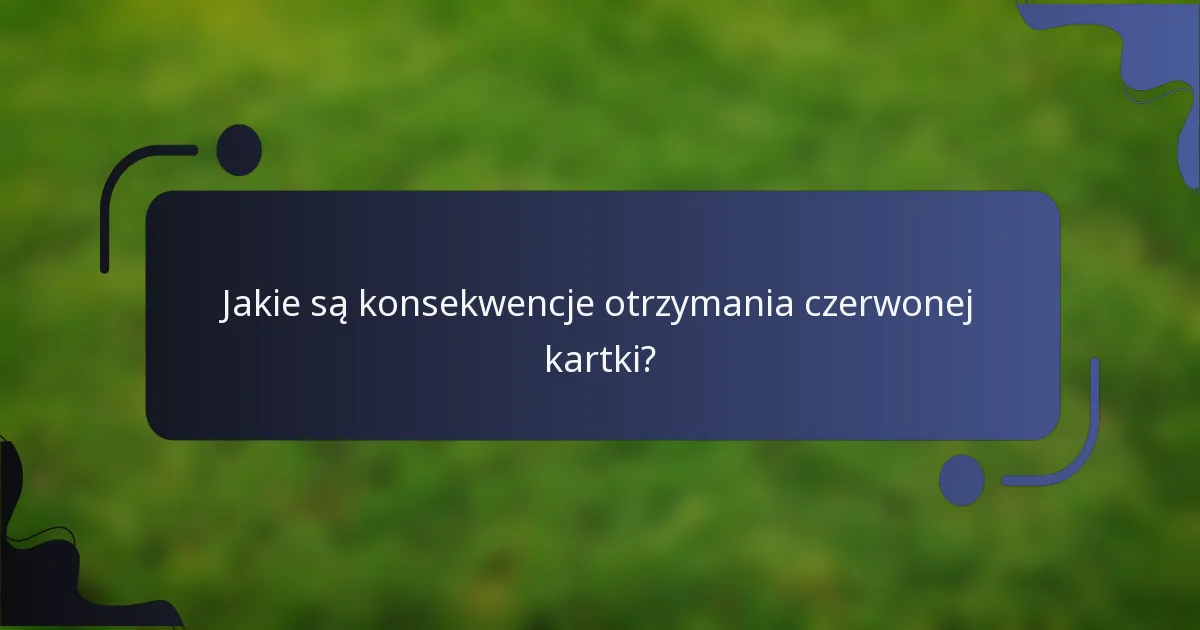 Jakie są konsekwencje otrzymania czerwonej kartki?