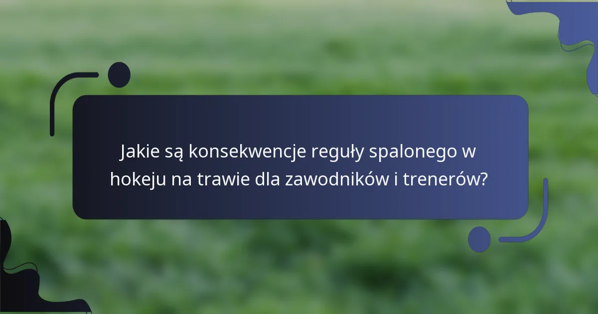 Jakie są konsekwencje reguły spalonego w hokeju na trawie dla zawodników i trenerów?