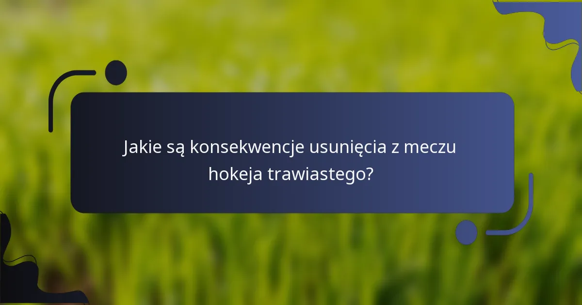 Jakie są konsekwencje usunięcia z meczu hokeja trawiastego?
