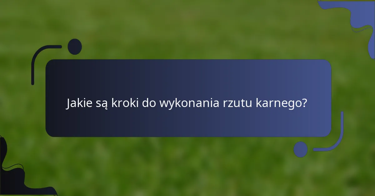 Jakie są kroki do wykonania rzutu karnego?