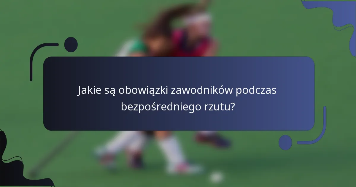 Jakie są obowiązki zawodników podczas bezpośredniego rzutu?