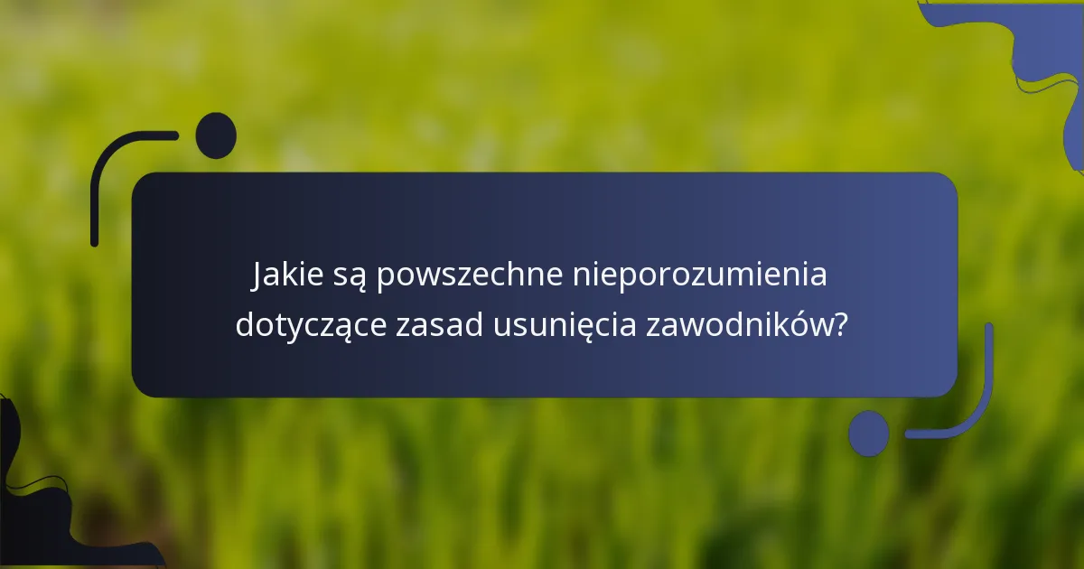 Jakie są powszechne nieporozumienia dotyczące zasad usunięcia zawodników?