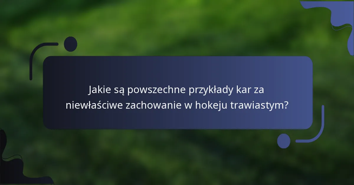 Jakie są powszechne przykłady kar za niewłaściwe zachowanie w hokeju trawiastym?