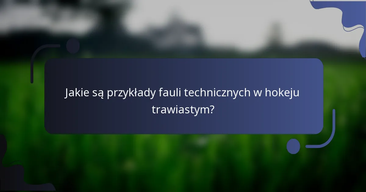 Jakie są przykłady fauli technicznych w hokeju trawiastym?