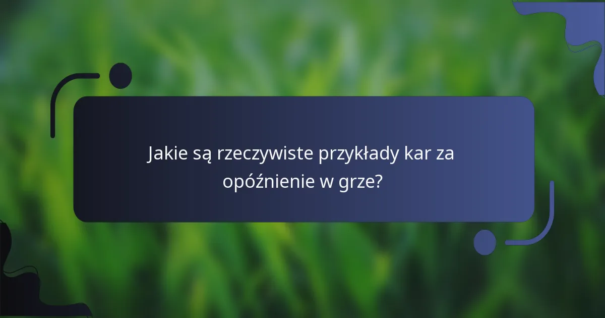 Jakie są rzeczywiste przykłady kar za opóźnienie w grze?