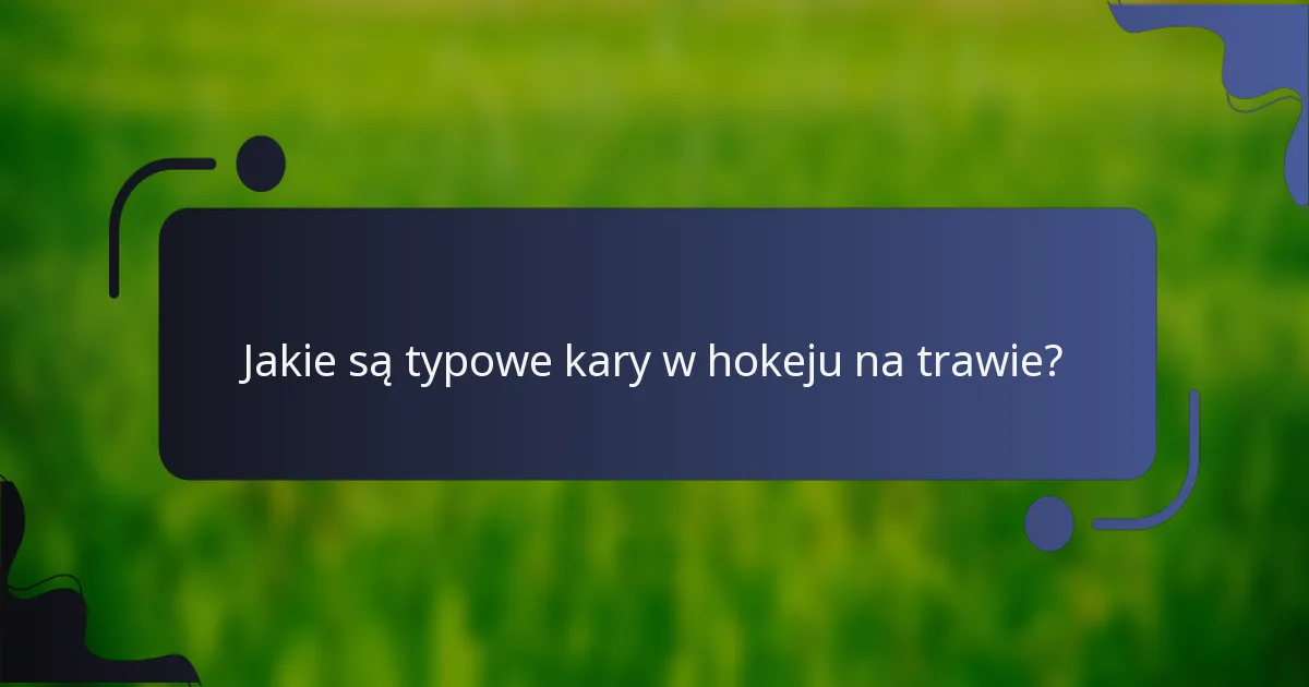 Jakie są typowe kary w hokeju na trawie?