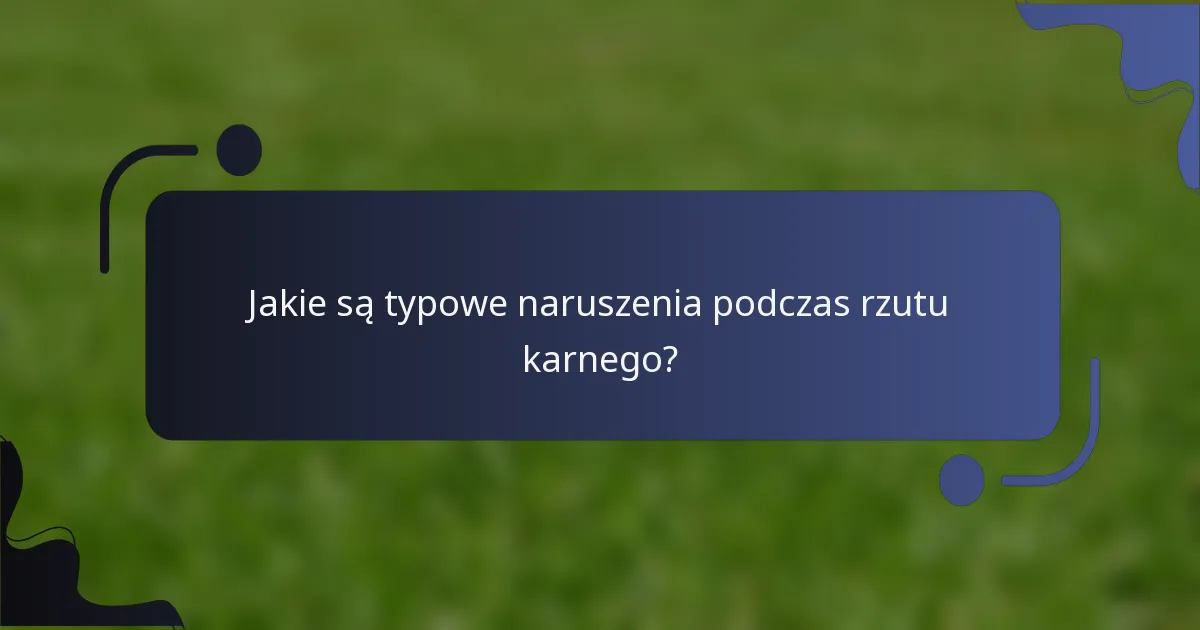 Jakie są typowe naruszenia podczas rzutu karnego?
