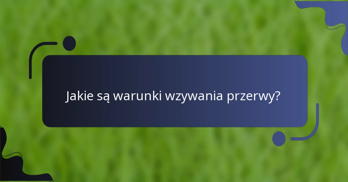 Jakie są warunki wzywania przerwy?