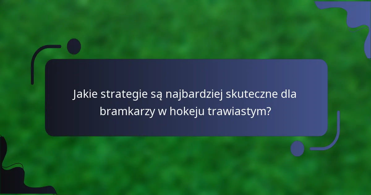 Jakie strategie są najbardziej skuteczne dla bramkarzy w hokeju trawiastym?