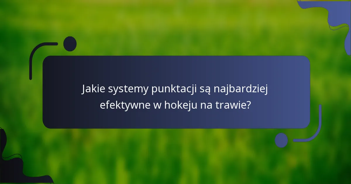 Jakie systemy punktacji są najbardziej efektywne w hokeju na trawie?