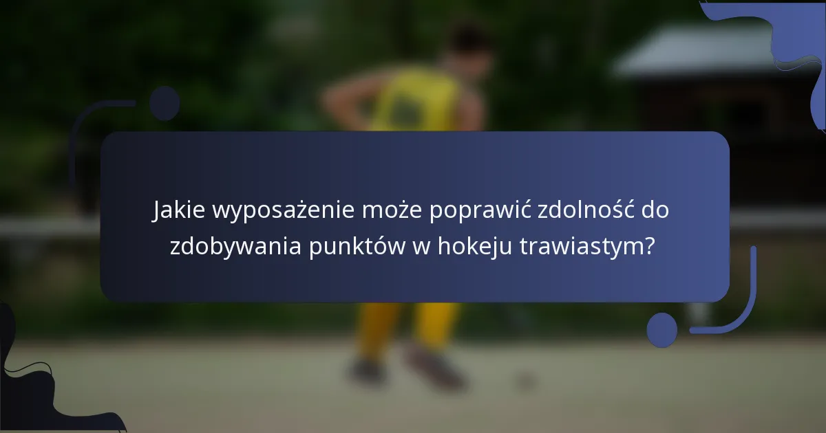 Jakie wyposażenie może poprawić zdolność do zdobywania punktów w hokeju trawiastym?