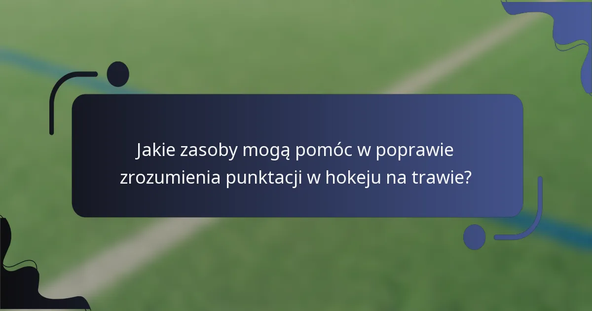 Jakie zasoby mogą pomóc w poprawie zrozumienia punktacji w hokeju na trawie?